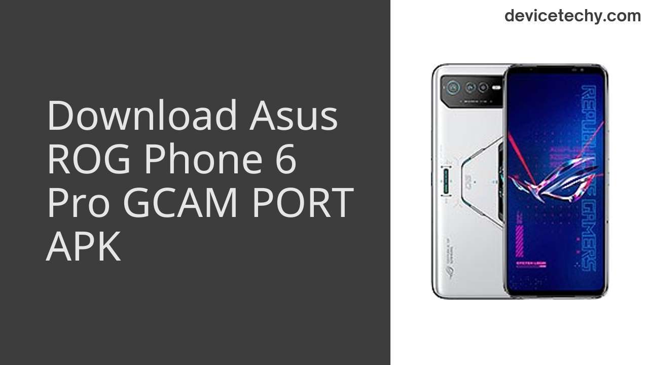 Asus ROG Phone 6 Pro GCAM PORT APK Download