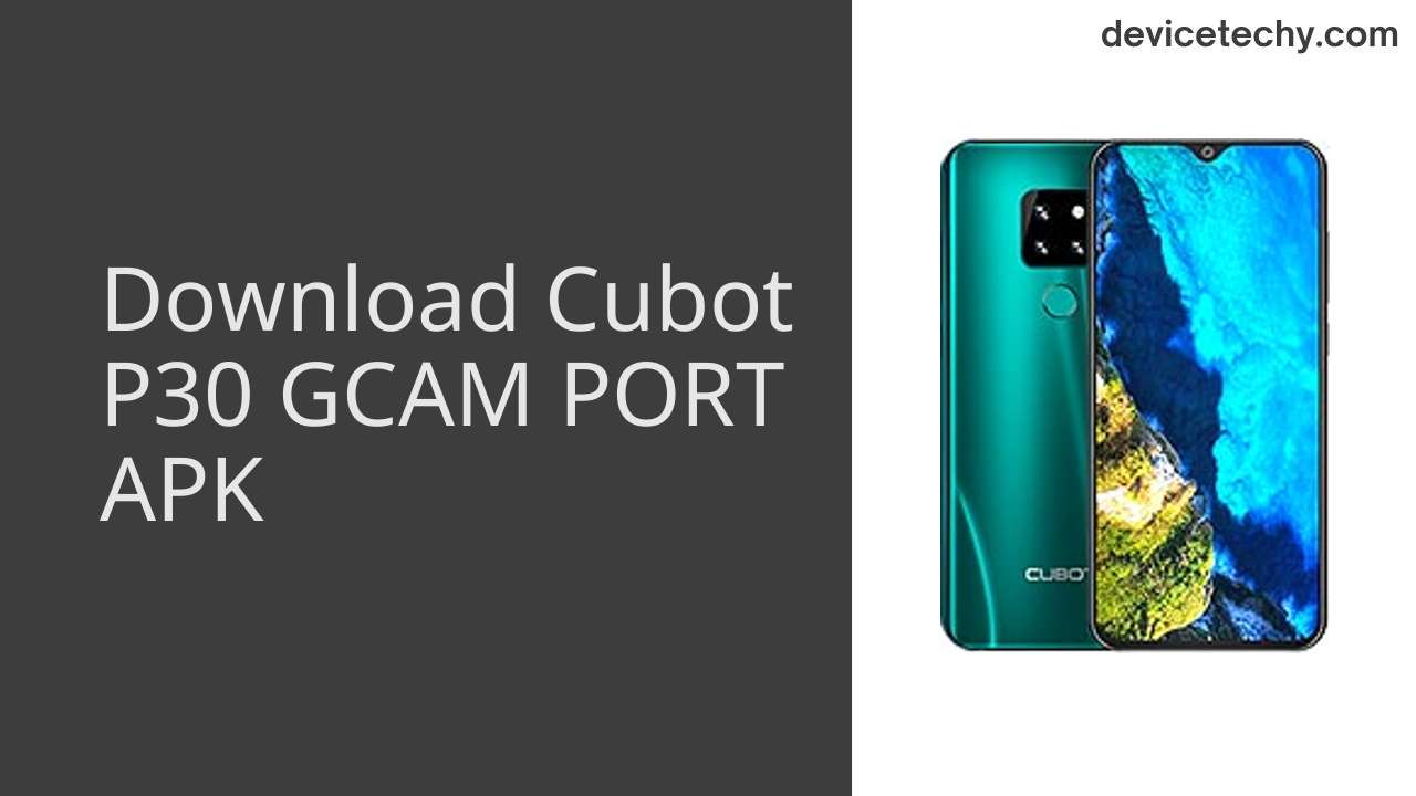 Cubot P30 GCAM PORT APK Download