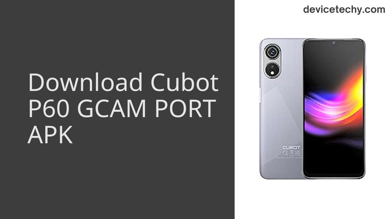 Cubot P60 GCAM PORT APK Download
