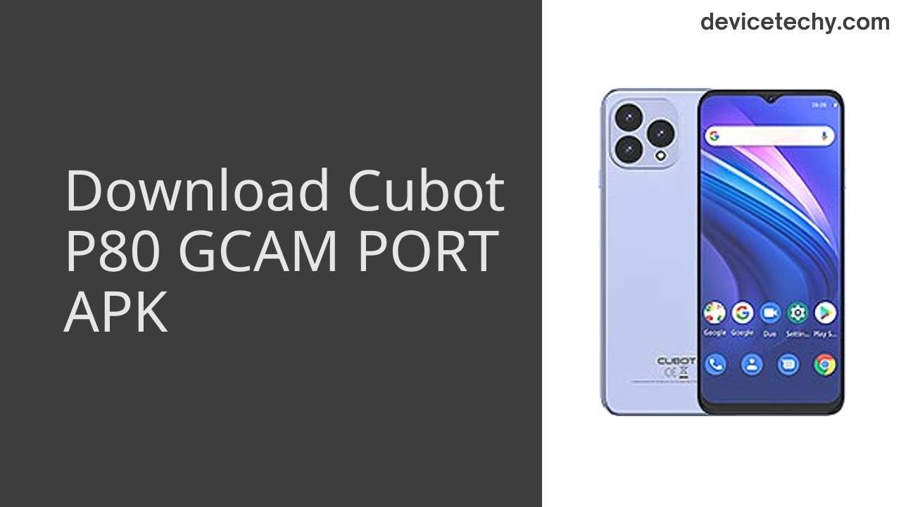 Cubot P80 GCAM PORT APK Download