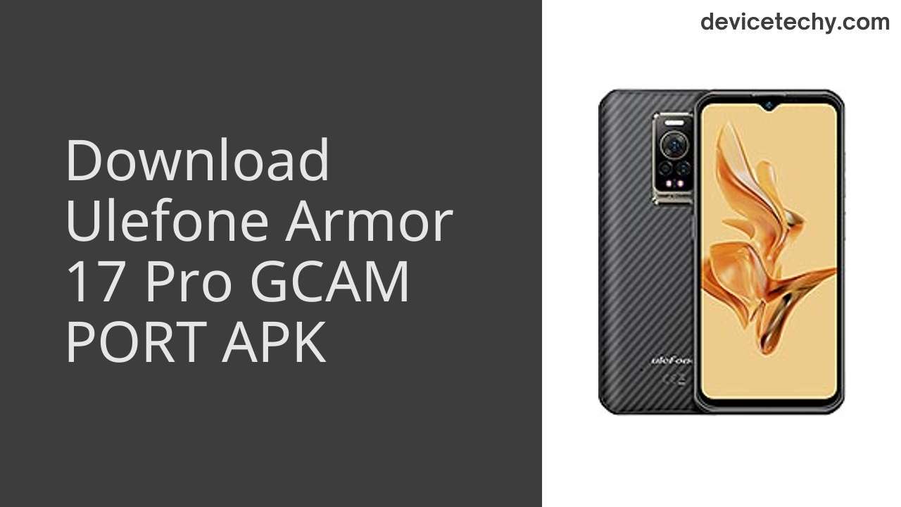 Ulefone Armor 17 Pro GCAM PORT APK Download