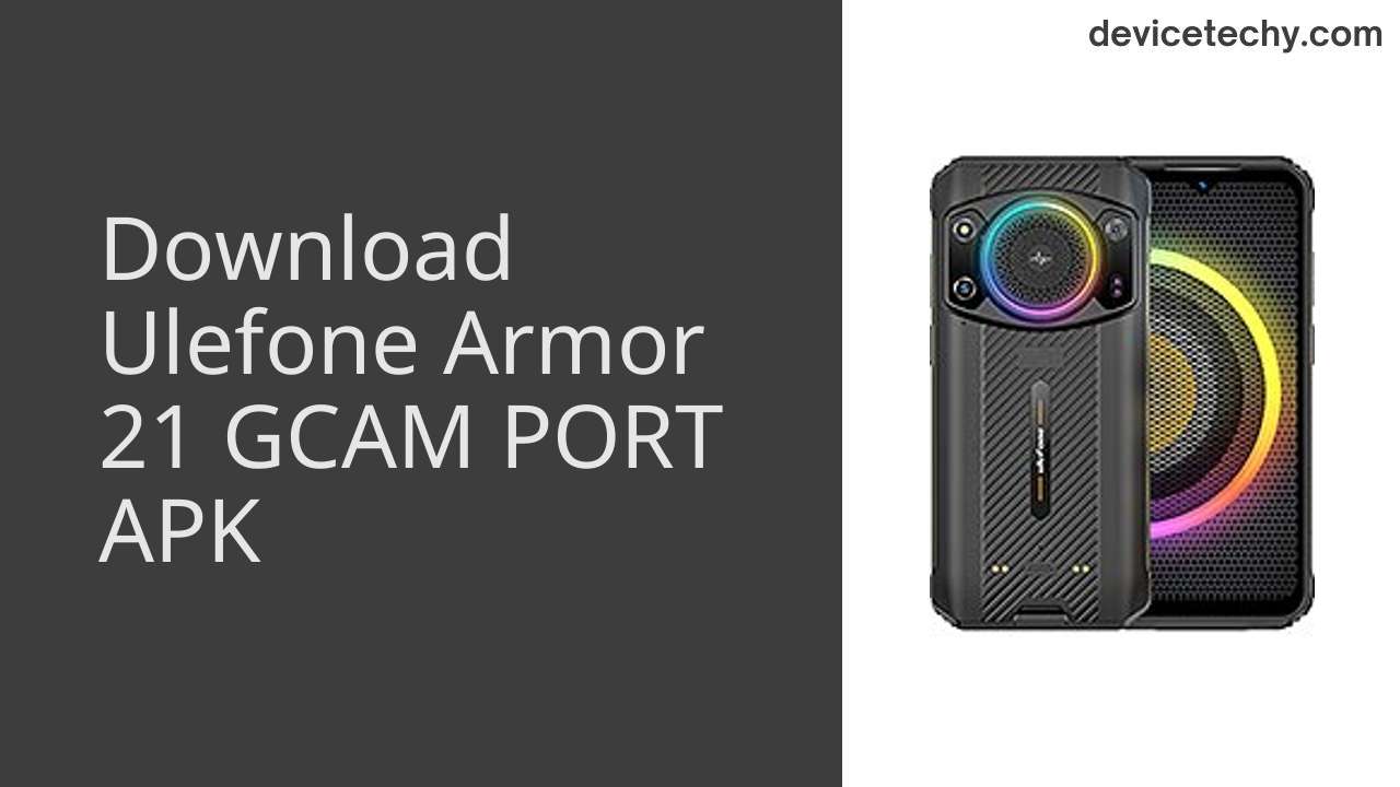 Ulefone Armor 21 GCAM PORT APK Download