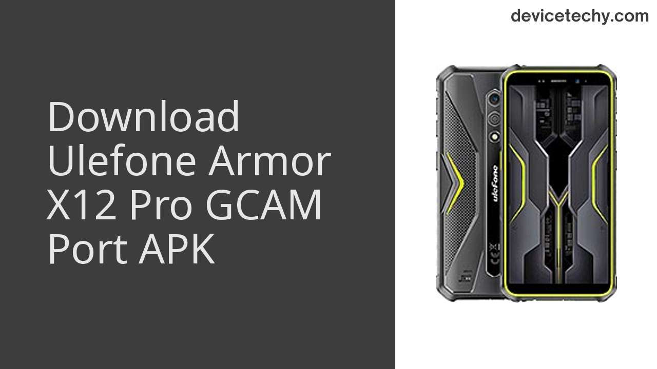 Ulefone Armor X12 Pro GCAM PORT APK Download