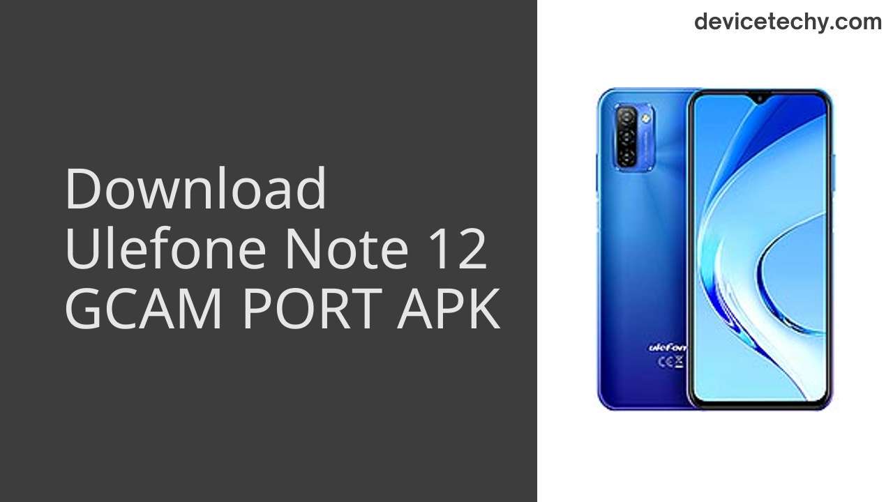 Ulefone Note 12 GCAM PORT APK Download