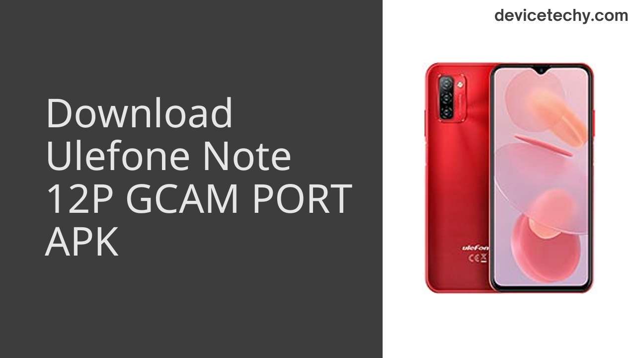 Ulefone Note 12P GCAM PORT APK Download