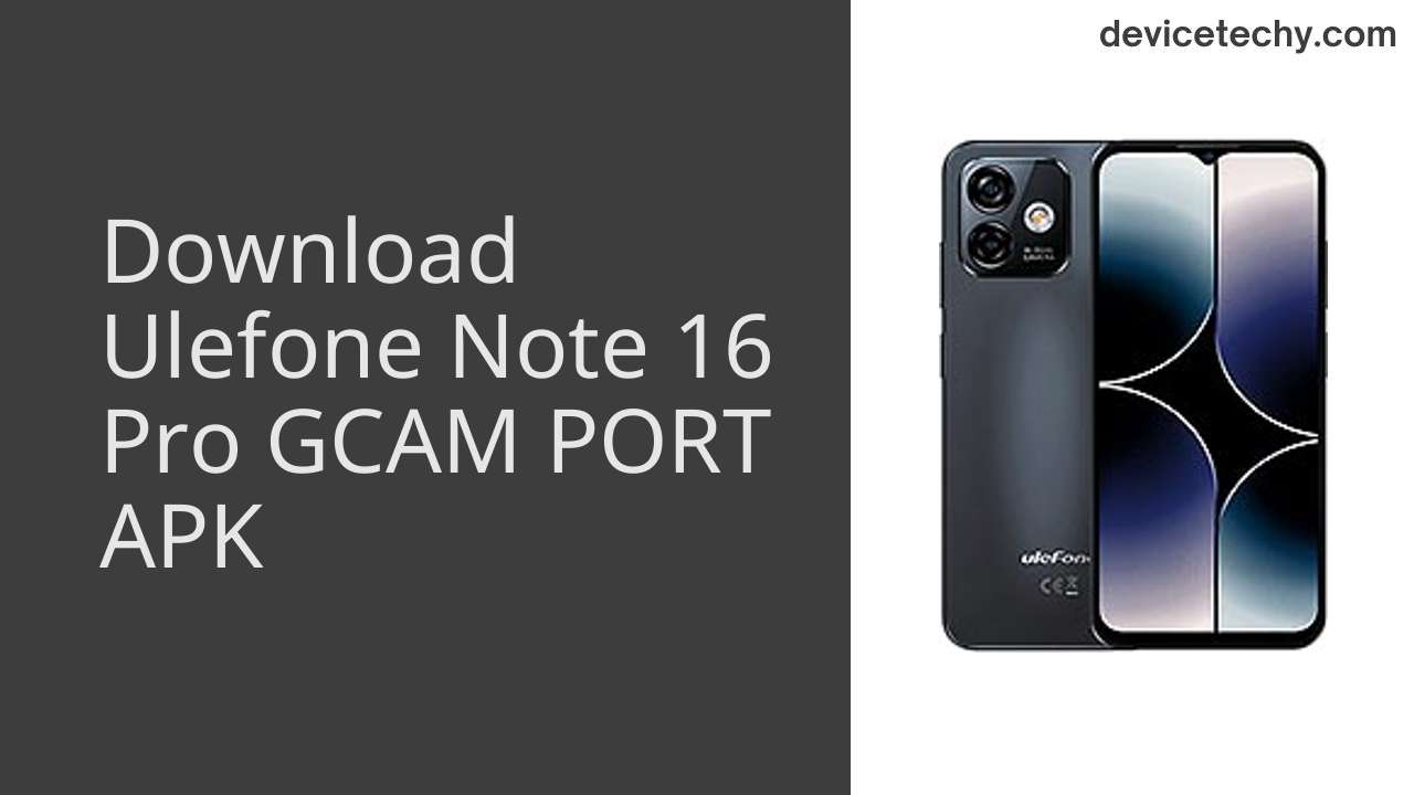 Ulefone Note 16 Pro GCAM PORT APK Download