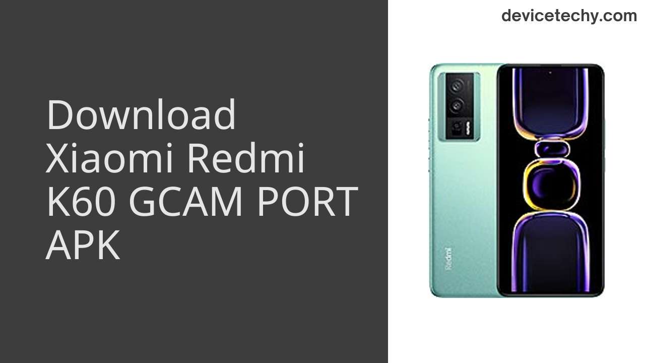 Xiaomi Redmi K60 GCAM PORT APK Download