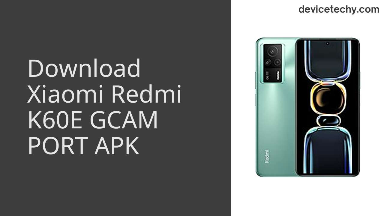 Xiaomi Redmi K60E GCAM PORT APK Download