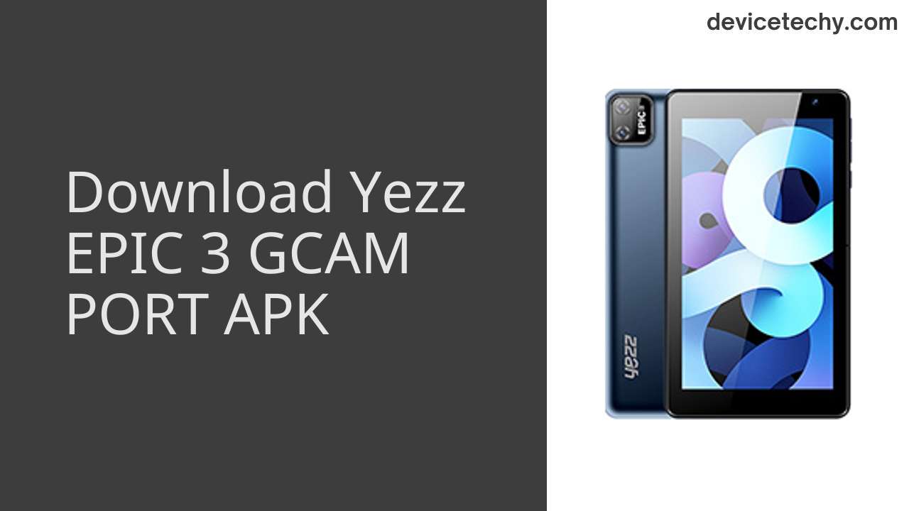 Yezz EPIC 3 GCAM PORT APK Download