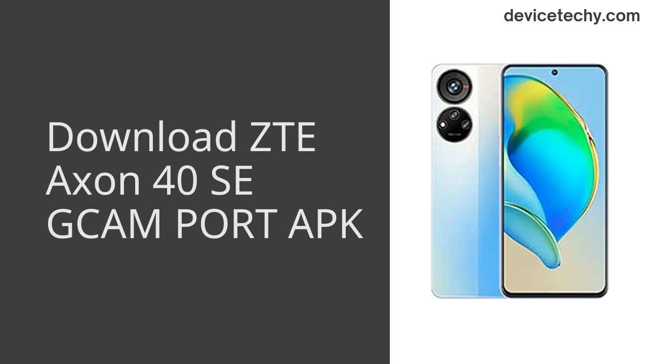 ZTE Axon 40 SE GCAM PORT APK Download