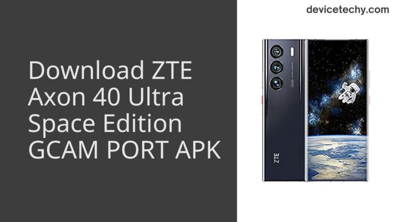 Download ZTE Axon 40 Ultra Space Edition GCAM Port APK