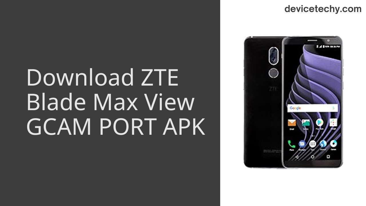 ZTE Blade Max View GCAM PORT APK Download