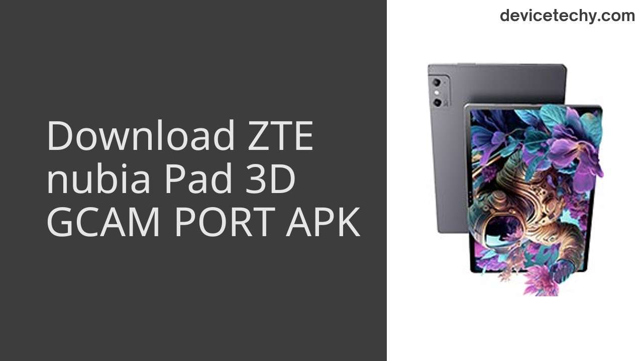 ZTE nubia Pad 3D GCAM PORT APK Download